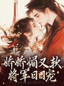 娇娇媚又软,将军日日宠姜玉昭顾晏舟免费全章节目录阅读