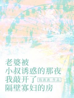 小说老婆被小叔诱惑的那夜,我敲开了隔壁寡妇的房主角为陈倩沈枫免费阅读