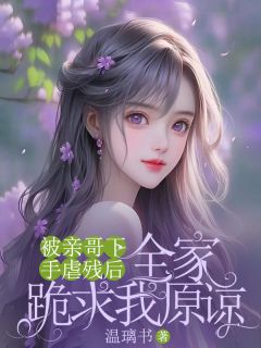 主角顾晓顾清柠顾晓晓小说完整版最新章节-被亲哥下手虐残后，全家跪求我原谅免费阅读全文