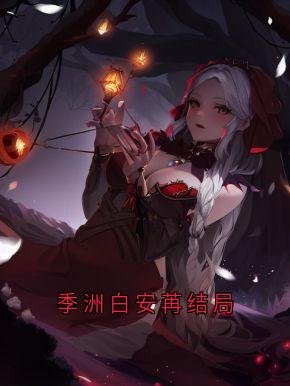 季洲白安苒结局安苒季洲白全章节完结版在线阅读-欧迈阅读网