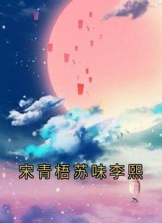 宋青梧苏味李熙免费阅读全文,主角宋青梧苏味小说完整版最新章节-欧迈阅读网