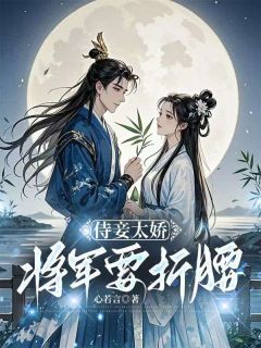 侍妾太娇,将军要折腰小说(完本)-晚棠萧予玦无错版阅读