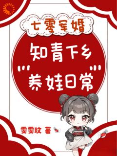 七零军婚，知青下乡养娃日常精彩章节-七零军婚，知青下乡养娃日常免费阅读全文