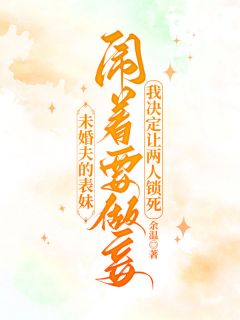 主角是周清婉周黎的未婚夫的表妹闹着要做妾,我决定让两人锁死抖音热门小说