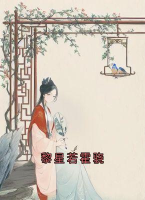 百度贴吧小说黎星若霍骁，主角黎星若轩辕弘全文免费