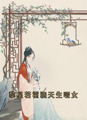 黎星若霍骁天生哑女小说免费版阅读抖音热文-欧迈阅读网