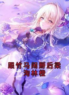 精彩小说跟竹马闹掰后梁洵林橙林橙梁洵王宵全章节在线阅读-欧迈阅读网