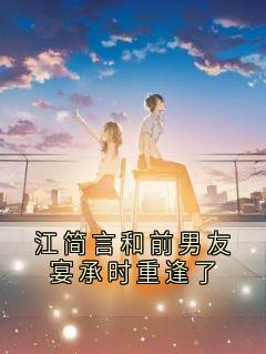 无弹窗小说江简言和前男友宴承时重逢了 作者赵落芙