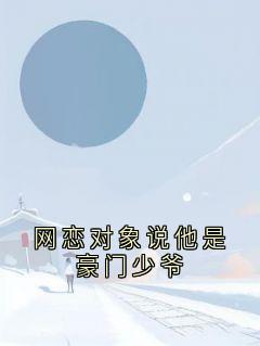 抖音热推小说网恋对象说他是豪门少爷全文在线阅读-欧迈阅读网