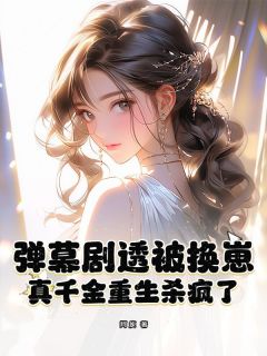 书荒推荐弹幕剧透被换崽,真千金重生杀疯了(穆灵槐闻黎)在线试读