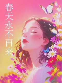 春天永不再来(会飞的鱼)最佳创作小说全文在线阅读-欧迈阅读网