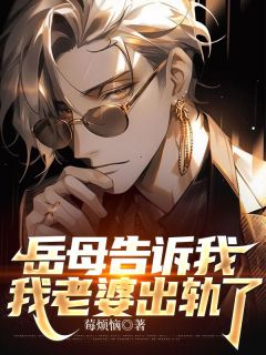 岳母告诉我，我老婆出轨了周昊全王淑华全章节在线阅读