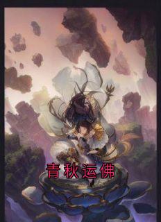 精彩小说青秋运佛龙长栋彭友大顺全章节在线阅读