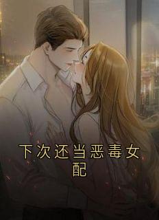 谢潮淮叶呈施元元下次还当恶毒女配全文(谢潮淮叶呈施元元)章节免费阅读