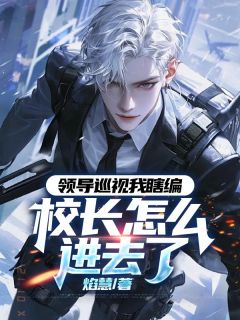 最新小说领导巡视我瞎编，校长怎么进去了主角于树徐逸全文在线阅读-欧迈阅读网