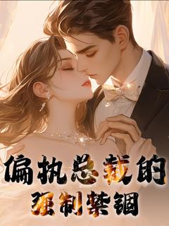 全章节小说偏执总裁的强制禁锢吉吉祥最新阅读