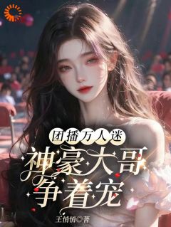 抖音完结绑定万人迷系统,成了大哥的心上宠姜暖沈梦甜(全文在线阅读)