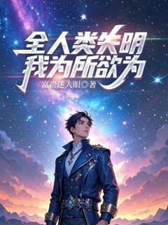 全人类失明,我为所欲为章节目录小说-叶飞顾大强免费阅读全文