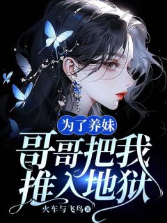 精品小说为了养妹，哥哥把我推入地狱全文目录畅读