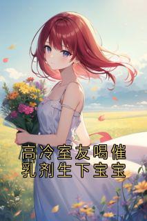 独家高冷室友喝催乳剂生下宝宝小说-主角陆晋方然全文免费阅读-欧迈阅读网