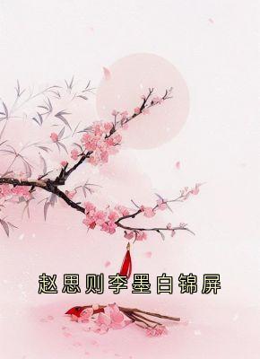 赵思则李墨白锦屏(全章节)-锦屏李墨白赵思则在线阅读-欧迈阅读网