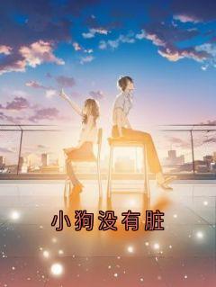 小狗没有脏小说全章节目录阅读BY佚名完结版阅读