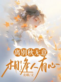 无弹窗小说离别秋无意,相逢人有心 作者麦嘟
