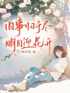 旧事归于尽,明日迎花开【全章节】方婉宋拓完结版免费阅读-欧迈阅读网