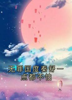 无罪国度秦舒一点都不怕小说秦舒蒋熠最新章节阅读