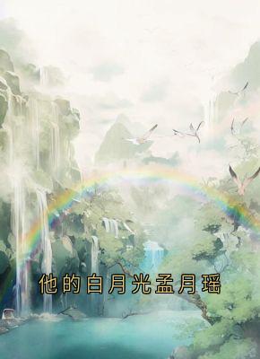 他的白月光孟月瑶小说-他的白月光孟月瑶抖音小说流萤谢长憬-欧迈阅读网