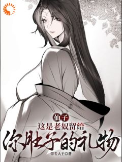 老夫年过百岁，万人迷系统才到位by带专大王小说完结版在线阅读