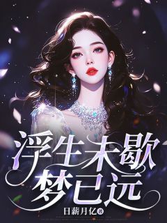 浮生未歇梦已远姜羽玠予by日薪月亿免费看