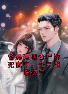 爸妈遭遇分尸惨死家中，公司濒临破产小说_爸妈遭遇分尸惨死家中，公司濒临破产小说结局阅读-欧迈阅读网