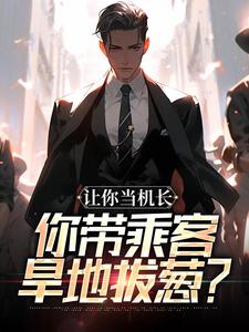 让你当机长，你带乘客旱地拔葱？小说-陆轻舟林沐瑶全篇阅读