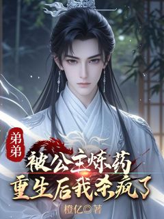 抖音弟弟被公主炼药,重生后我杀疯了txt小说阅读