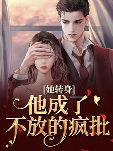 她转身,他成了不放的疯批小说好看吗 陆芷霍征铭最后结局如何