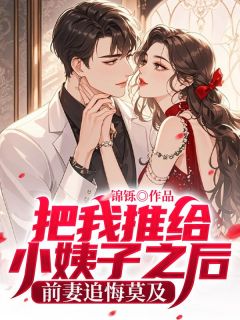 把我推给小姨子之后,前妻追悔莫及(张川袁微雨)全文完整版阅读