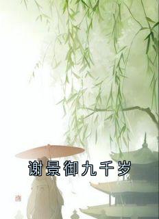 谢景御九千岁小说(完结)-谢景御宋可卿章节阅读