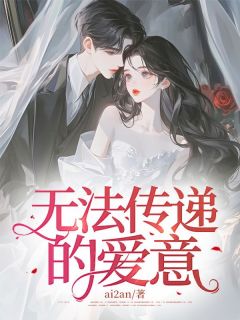 爆款小说由作者ai2an所创作的无法传递的爱意在线阅读