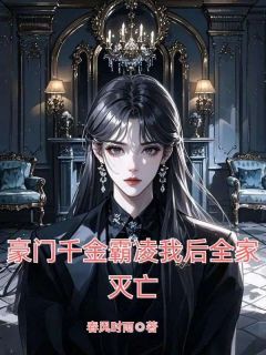 豪门千金霸凌我后全家灭亡秦玥玥秦简免费阅读-豪门千金霸凌我后全家灭亡春风时雨小说