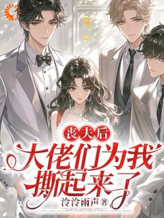 小说推荐丧夫后,大佬们为我撕起来了完结版全章节阅读