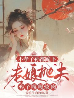 不孝子孙都跪下，老娘抛夫弃子嘎嘎炫肉知乎小说最新章节阅读-欧迈阅读网