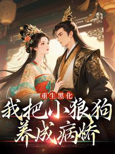 重生黑化：我把小狼狗养成病娇小说全章节目录阅读BY伴舟完结版阅读