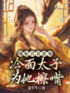 鬼妃喜食恶鬼,冷面太子为她擦嘴小说(完结)-白岚冷绪无删减阅读