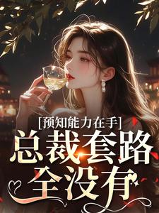 预知能力在手,总裁套路全没有抖音全本小说温时溪江获屿抖音免费章节阅读