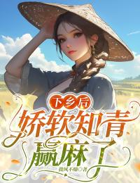 (抖音)下乡后，娇软知青赢麻了杨柳向红小说免费全文阅读