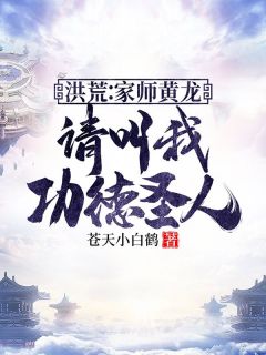 洪荒:家师黄龙,请叫我功德圣人全集小说_林长青黄龙完结版阅读