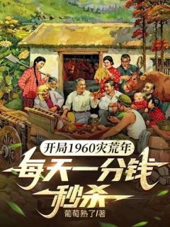 无广告小说开局1960灾荒年，每天一分钱秒杀-李复兴李大力在线阅读