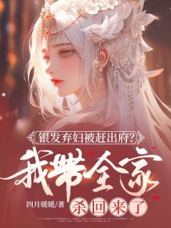 银发弃妇被赶出府?我带全家杀回来了无弹窗在线阅读