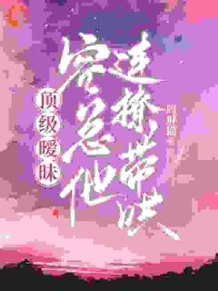 顶级暧昧，容总他连撩带哄小说最新章节-主角温槿容西臣全文免费阅读-欧迈阅读网